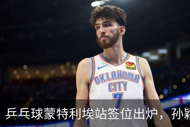 乒乓球蒙特利埃站签位出炉，孙颖莎上上签，王曼昱再和张本美和狭路相逢，世界第一保卫战打响