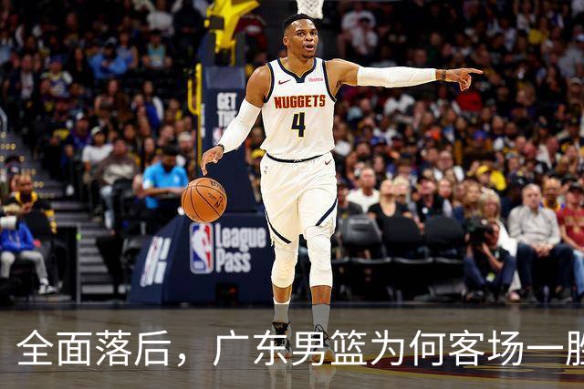 全面落后，广东男篮为何客场一胜难求，媒体人一针见血，不如杜锋