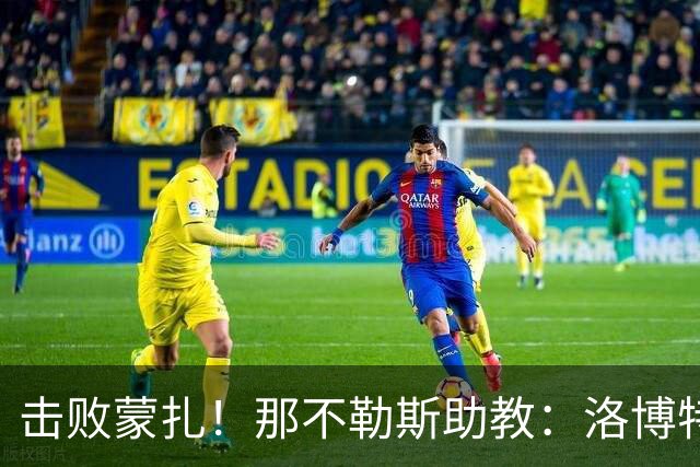 击败蒙扎！那不勒斯助教：洛博特卡脚踝扭伤将做检查 尤文不好踢