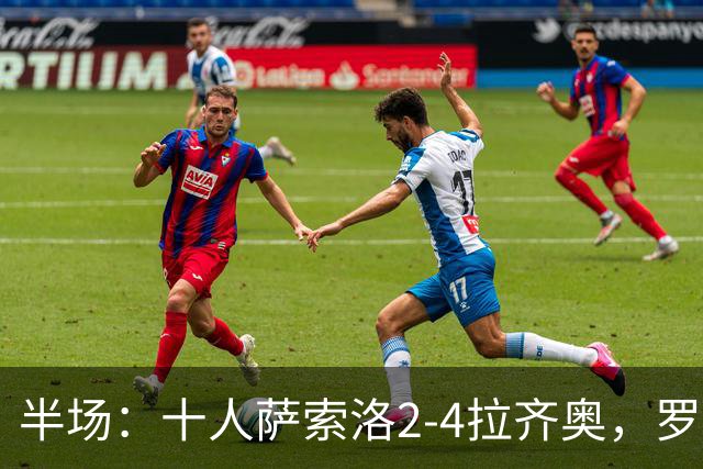 半场：十人萨索洛2-4拉齐奥，罗马诺-墨索里尼破门，伊萨克森建功