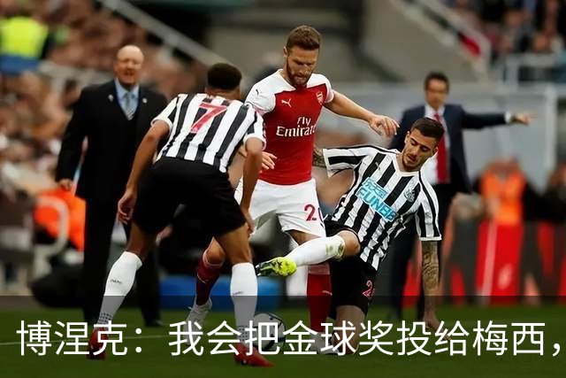 博涅克：我会把金球奖投给梅西，即使今年的热门获奖者另有其人