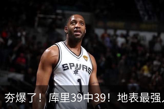 夯爆了！库里39中39！地表最强人类投篮机器