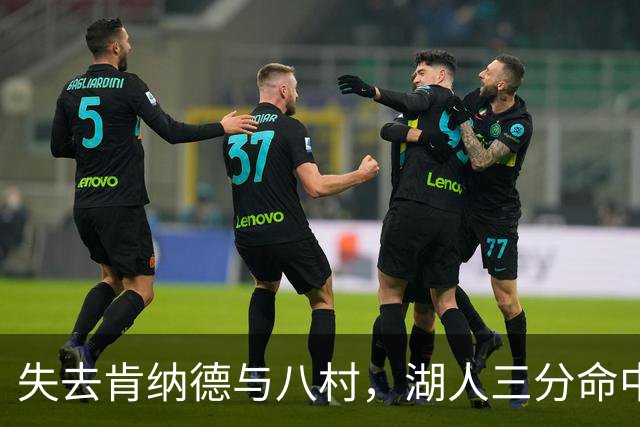 失去肯纳德与八村，湖人三分命中率仍居联盟第二
