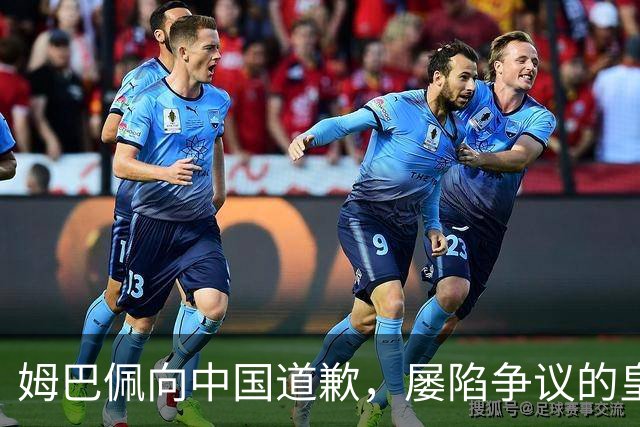 姆巴佩向中国道歉，屡陷争议的皇马却“拒绝置评”