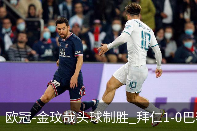 欧冠-金玟哉头球制胜 拜仁1-0巴黎圣日耳曼
