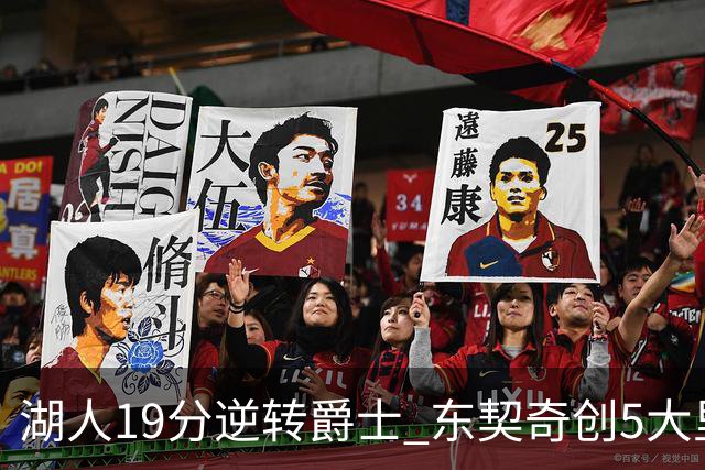 湖人19分逆转爵士 东契奇创5大里程碑 凯斯勒2分 雷迪克重点表扬一人