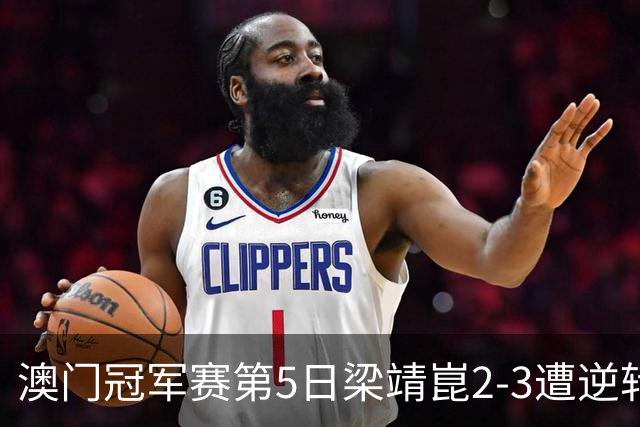 澳门冠军赛第5日梁靖崑2-3遭逆转 国乒3将进4强