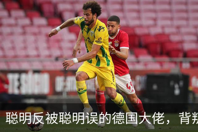 聪明反被聪明误的德国大佬，背叛多特转投拜仁，却跟拜仁不欢而散