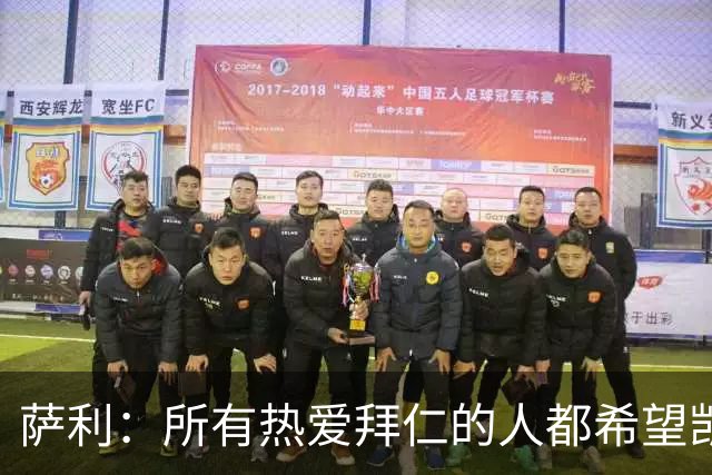 萨利：所有热爱拜仁的人都希望凯恩能长留拜仁，并为我们带回欧冠