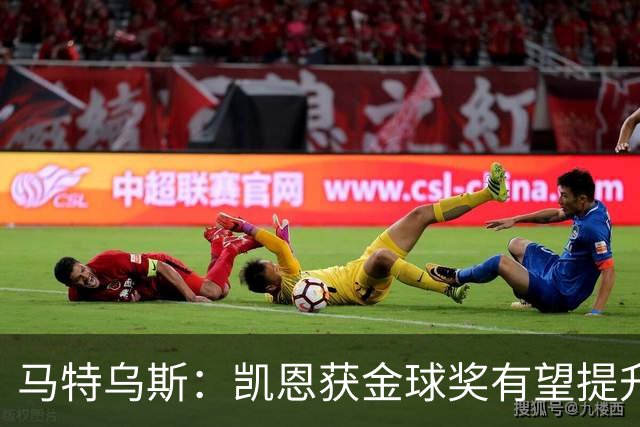 马特乌斯：凯恩获金球奖有望提升德甲国际影响力