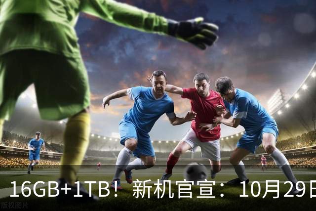 16GB+1TB！新机官宣：10月29日，正式发布