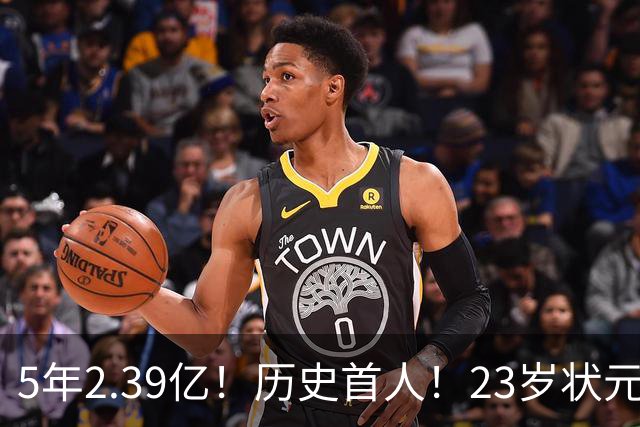 5年2.39亿！历史首人！23岁状元伤情出炉，NBA最贵垃圾兄弟该拆了
