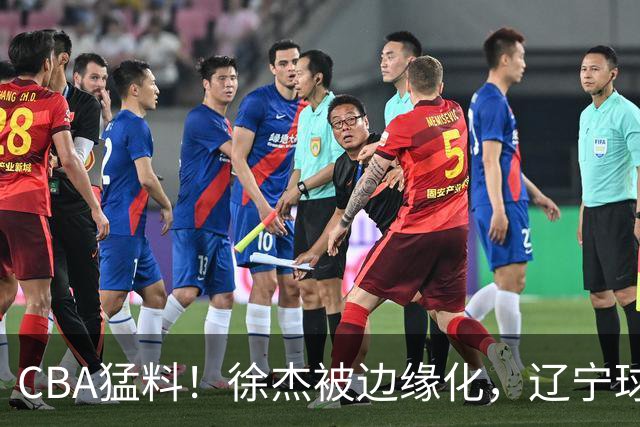 CBA猛料！徐杰被边缘化，辽宁球员官宣出国打球，余嘉豪心态爆炸